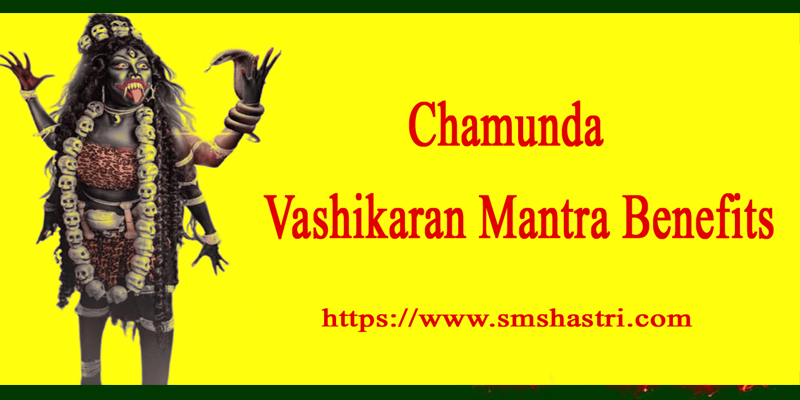 Chamunda Vashikaran Mantra Benefits